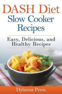 Cover image for DASH Diet Slow Cooker Recipes: Easy, Delicious, and Healthy Low-Sodium Recipes