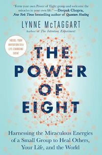 Cover image for The Power of Eight: Harnessing the Miraculous Energies of a Small Group to Heal Others, Your Life, and the World
