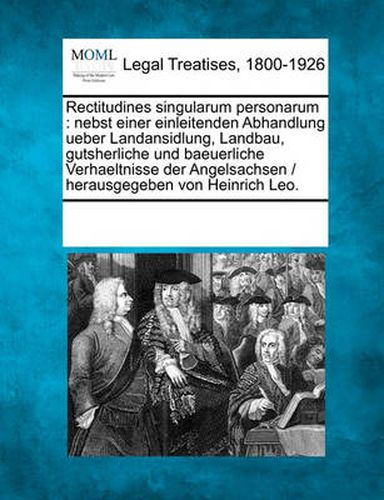 Cover image for Rectitudines Singularum Personarum: Nebst Einer Einleitenden Abhandlung Ueber Landansidlung, Landbau, Gutsherliche Und Baeuerliche Verhaeltnisse Der Angelsachsen / Herausgegeben Von Heinrich Leo.