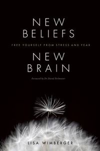 Cover image for New Beliefs, New Brain: Free Yourself from Stress and Fear