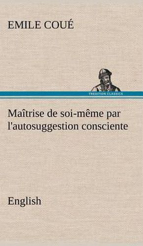 Maitrise de soi-meme par l'autosuggestion consciente. English