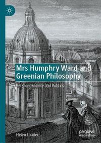 Cover image for Mrs Humphry Ward and Greenian Philosophy: Religion, Society and Politics