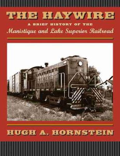 Cover image for The Haywire: A Brief History of the Manistique and Lake Superior Railroad