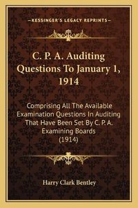 Cover image for C. P. A. Auditing Questions to January 1, 1914: Comprising All the Available Examination Questions in Auditing That Have Been Set by C. P. A. Examining Boards (1914)