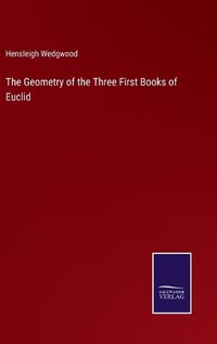 Cover image for The Geometry of the Three First Books of Euclid