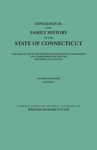 Genealogical and Family History of the State of Connecticut. A Record of the Achievements of Her People in the Making of a Commonwealth and the Founding of a Nation. In Four Volumes. Volume I