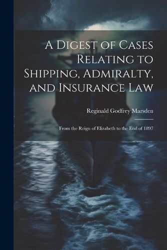 Cover image for A Digest of Cases Relating to Shipping, Admiralty, and Insurance Law