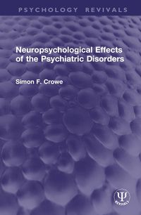 Cover image for Neuropsychological Effects of the Psychiatric Disorders