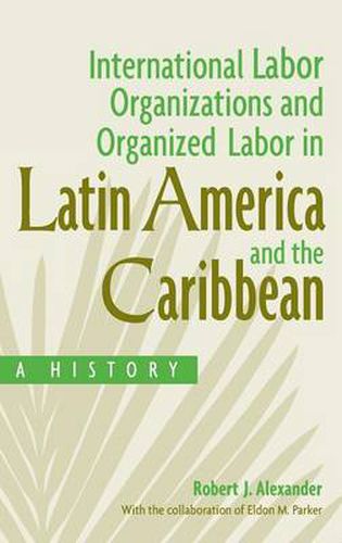 International Labor Organizations and Organized Labor in Latin America and the Caribbean: A History