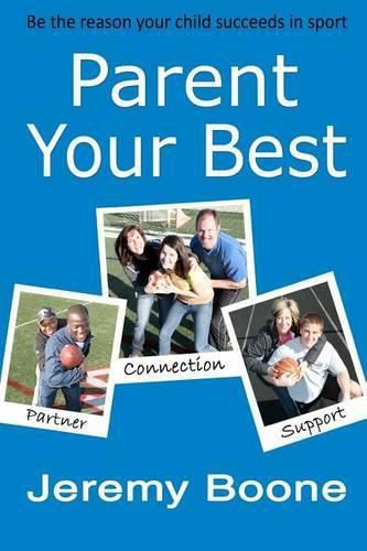 Cover image for Parent Your Best: Be the reason your child succeeds in sport