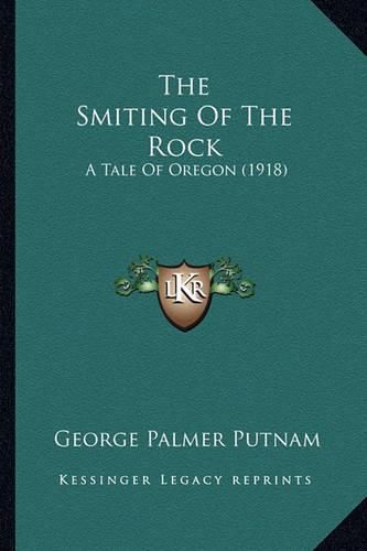 The Smiting of the Rock the Smiting of the Rock: A Tale of Oregon (1918) a Tale of Oregon (1918)