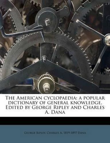 The American Cyclopaedia: A Popular Dictionary of General Knowledge. Edited by George Ripley and Charles A. Dana