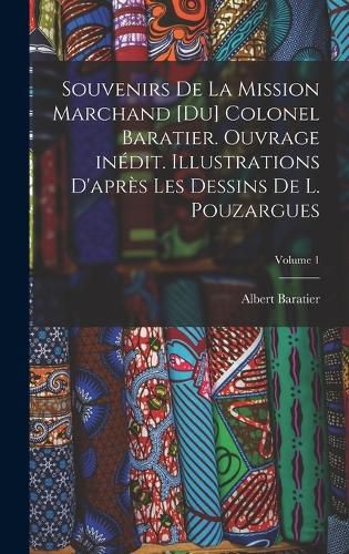 Cover image for Souvenirs de la Mission Marchand [du] colonel Baratier. Ouvrage inedit. Illustrations d'apres les dessins de L. Pouzargues; Volume 1