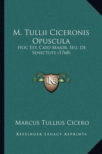 M. Tullii Ciceronis Opuscula: Hoc Est, Cato Major, Seu, de Senectute (1768)