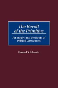 Cover image for The Revolt of the Primitive: An Inquiry into the Roots of Political Correctness