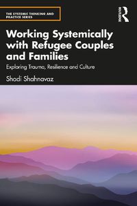 Cover image for Working Systemically with Refugee Couples and Families: Exploring Trauma, Resilience and Culture