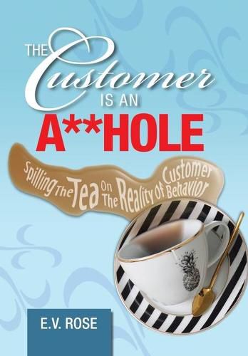 Cover image for The Customer Is an A**Hole: Spilling the Tea on the Reality of Customer Behavior