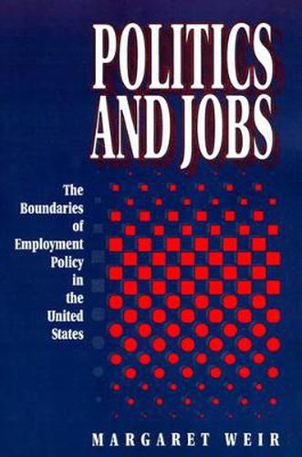 Cover image for Politics and Jobs: The Boundaries of Employment Policy in the United States