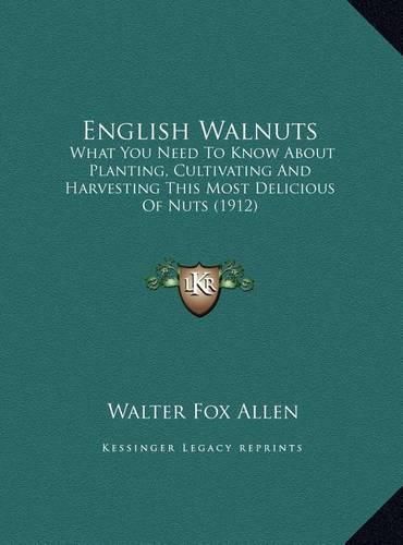 Cover image for English Walnuts: What You Need to Know about Planting, Cultivating and Harvesting This Most Delicious of Nuts (1912)