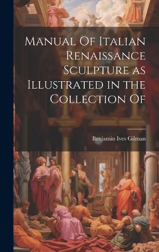 Cover image for Manual Of Italian Renaissance Sculpture as Illustrated in the Collection Of