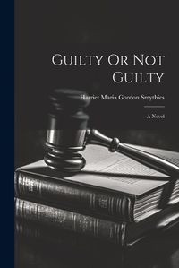 Cover image for Guilty Or Not Guilty; a Novel