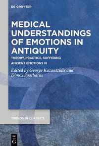 Cover image for Medical Understandings of Emotions in Antiquity: Theory, Practice, Suffering. Ancient Emotions III