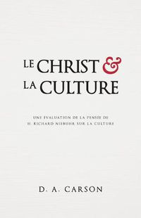 Cover image for Le Christ Et La Culture (Christ and Culture Revisited): Une  valuation de la Pens e de H. Richard Niebuhr Sur La Culture