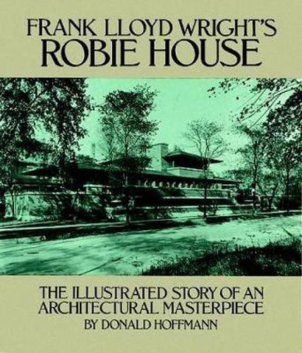 Frank Lloyd Wright's Robie House: The Illustrated Story of an Architectural Masterpiece