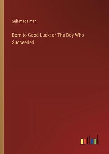 Cover image for Born to Good Luck; or The Boy Who Succeeded