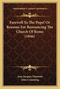 Cover image for Farewell to the Pope! or Reasons for Renouncing the Church of Rome (1846)