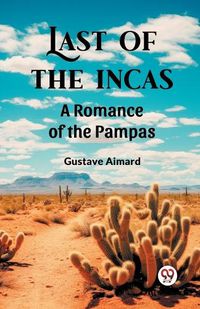 Cover image for Last of the Incas A Romance of the Pampas