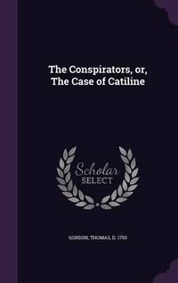 Cover image for The Conspirators, Or, the Case of Catiline