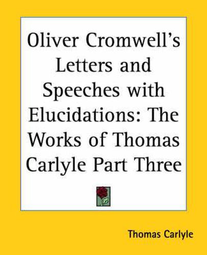 Cover image for Oliver Cromwell's Letters and Speeches with Elucidations: The Works of Thomas Carlyle