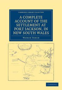 Cover image for A Complete Account of the Settlement at Port Jackson, in New South Wales: Including an Accurate Description of the Situation of the Colony, of the Natives, and of its Natural Productions