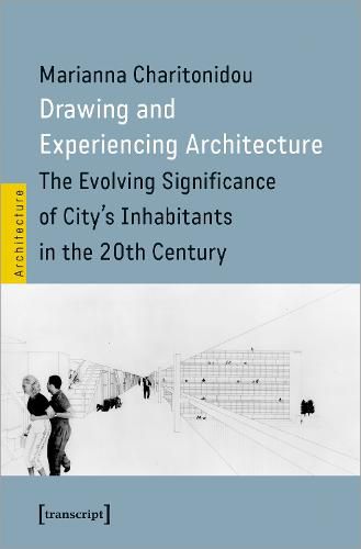 Cover image for Drawing and Experiencing Architecture: The Evolving Significance of City's Inhabitants in the 20th Century