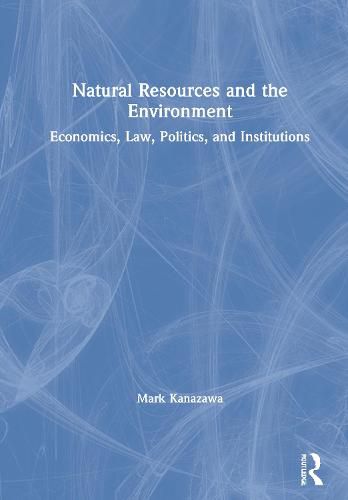 Cover image for Natural Resources and the Environment: Economics, Law, Politics, and Institutions