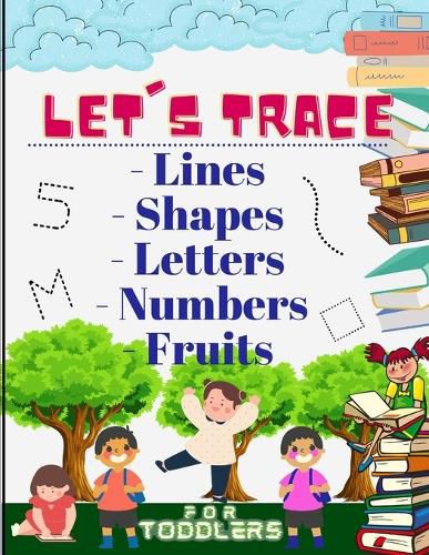 Cover image for Let's trace Lines, Shapes, Letters, Numbers and Fruits: : Learn how to write workbook with Lines, Shapes, Letters, Numbers. A book for toddlers, perfect learning activity book for 3 year olds and up.