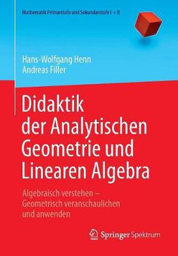 Cover image for Didaktik Der Analytischen Geometrie Und Linearen Algebra: Algebraisch Verstehen - Geometrisch Veranschaulichen Und Anwenden