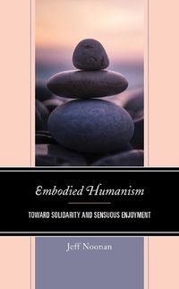 Cover image for Embodied Humanism: Toward Solidarity and Sensuous Enjoyment