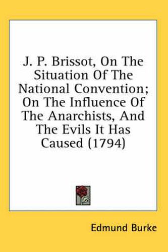 Cover image for J. P. Brissot, on the Situation of the National Convention; On the Influence of the Anarchists, and the Evils It Has Caused (1794)