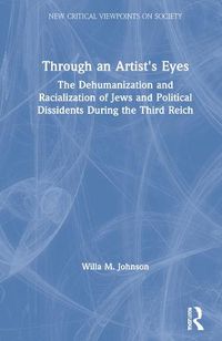 Cover image for Through an Artist's Eyes: The Dehumanization and Racialization of Jews and Political Dissidents During the Third Reich