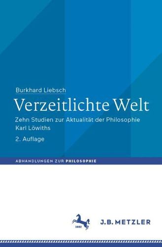 Cover image for Verzeitlichte Welt: Zehn Studien zur Aktualitat der Philosophie Karl Loewiths