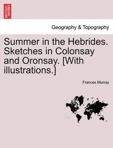 Cover image for Summer in the Hebrides. Sketches in Colonsay and Oronsay. [With Illustrations.]