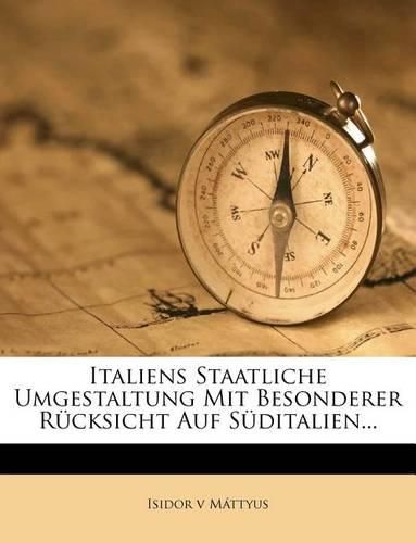 Cover image for Italiens Staatliche Umgestaltung Mit Besonderer Rucksicht Auf Suditalien...