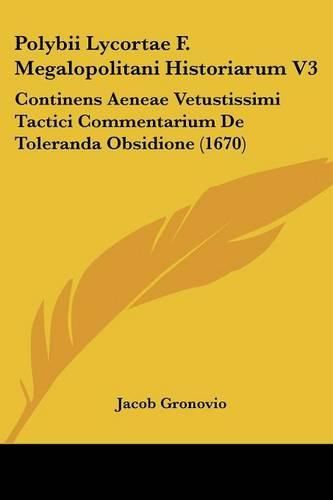Cover image for Polybii Lycortae F. Megalopolitani Historiarum V3: Continens Aeneae Vetustissimi Tactici Commentarium de Toleranda Obsidione (1670)