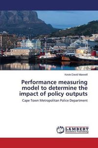 Cover image for Performance measuring model to determine the impact of policy outputs