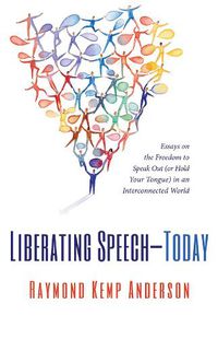 Cover image for Liberating Speech--Today: Essays on the Freedom to Speak Out (or Hold Your Tongue) in an Interconnected World