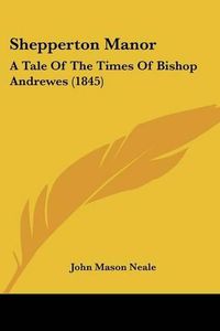 Cover image for Shepperton Manor: A Tale Of The Times Of Bishop Andrewes (1845)