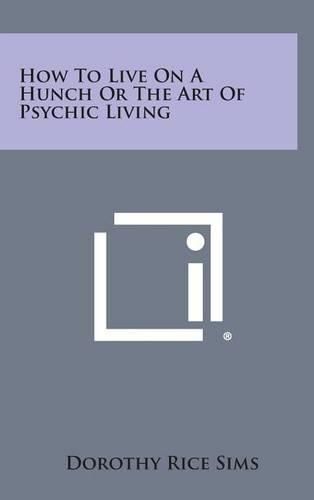 Cover image for How to Live on a Hunch or the Art of Psychic Living