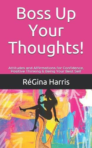 Cover image for Boss Up Your Thoughts!: Attitudes and Affirmations for Confidence, Positive Thinking & Being Your Best Self